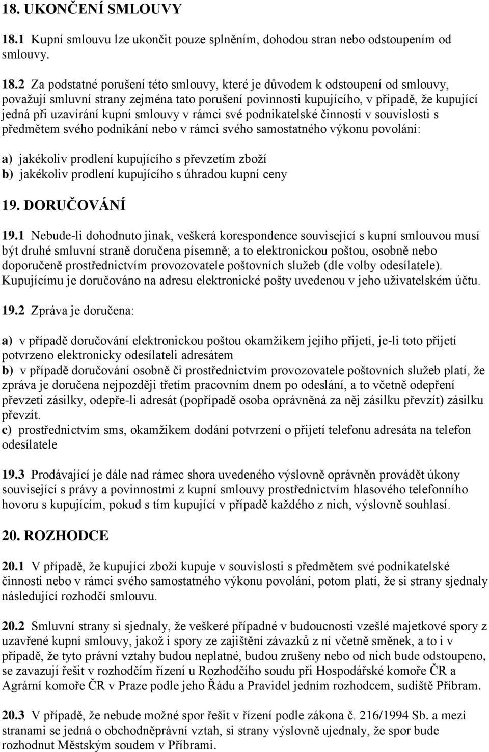 2 Za podstatné porušení této smlouvy, které je důvodem k odstoupení od smlouvy, považují smluvní strany zejména tato porušení povinnosti kupujícího, v případě, že kupující jedná při uzavírání kupní