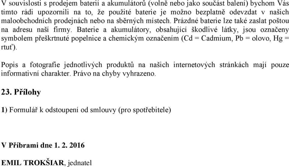 Baterie a akumulátory, obsahující škodlivé látky, jsou označeny symbolem přeškrtnuté popelnice a chemickým označením (Cd = Cadmium, Pb = olovo, Hg = rtuť).