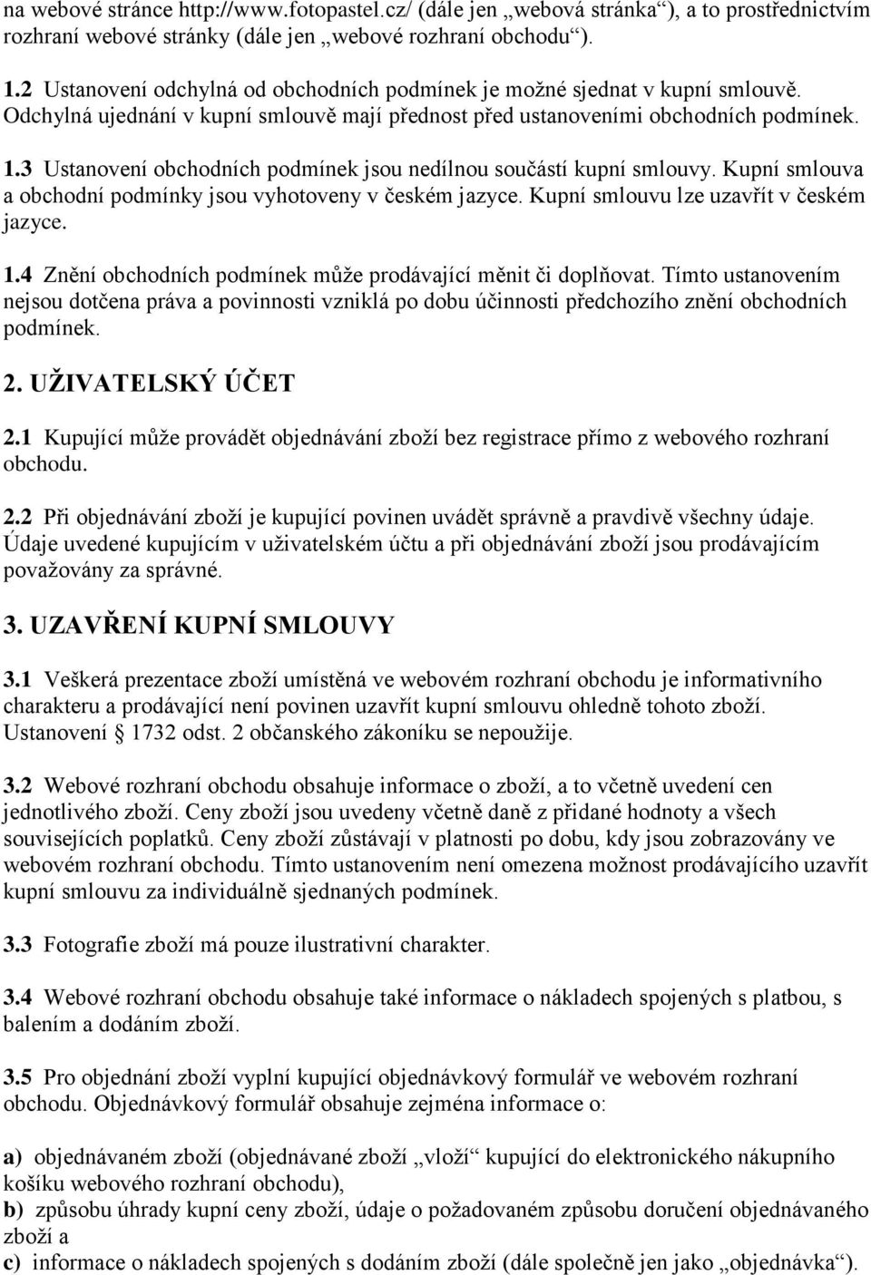 3 Ustanovení obchodních podmínek jsou nedílnou součástí kupní smlouvy. Kupní smlouva a obchodní podmínky jsou vyhotoveny v českém jazyce. Kupní smlouvu lze uzavřít v českém jazyce. 1.