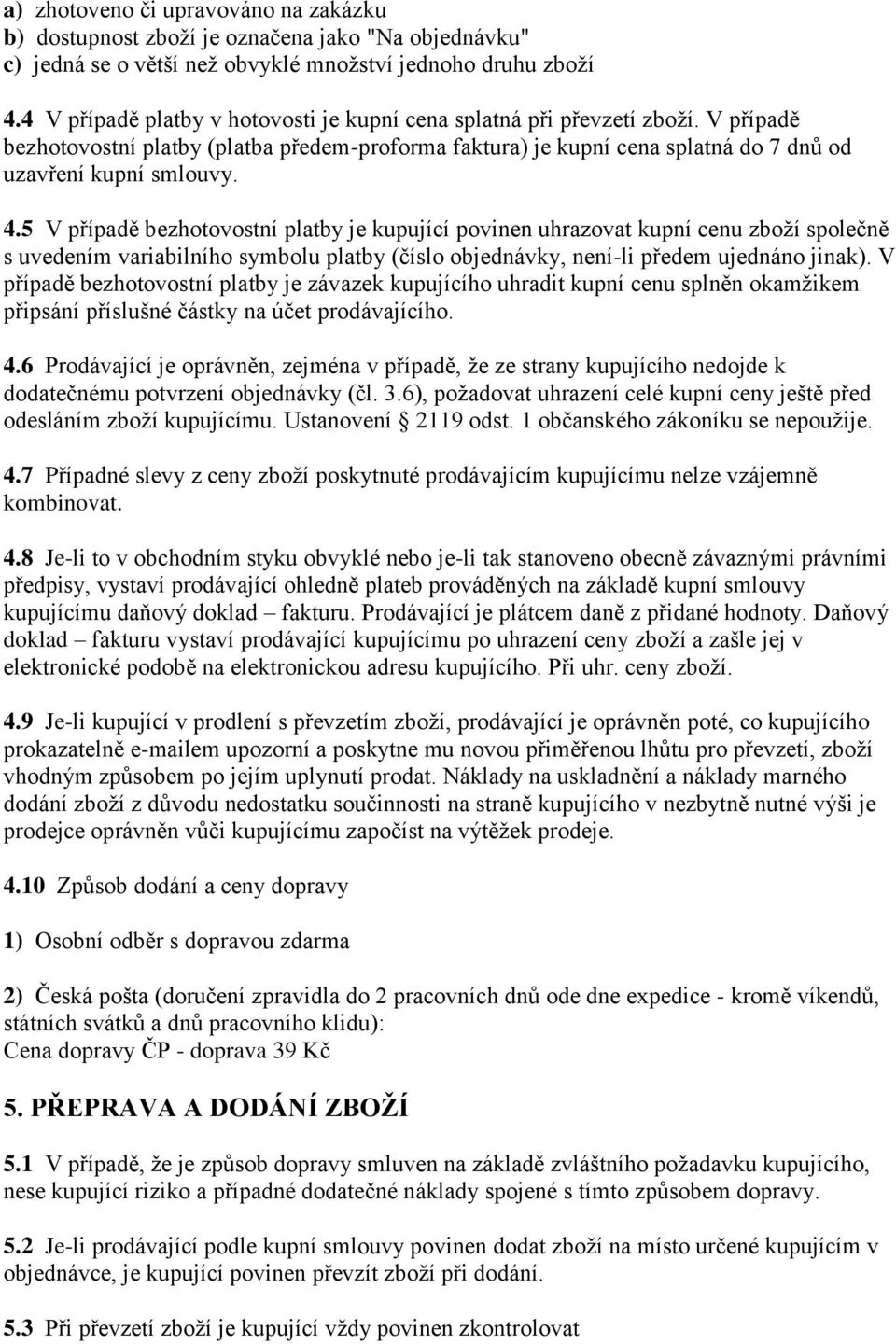 5 V případě bezhotovostní platby je kupující povinen uhrazovat kupní cenu zboží společně s uvedením variabilního symbolu platby (číslo objednávky, není-li předem ujednáno jinak).