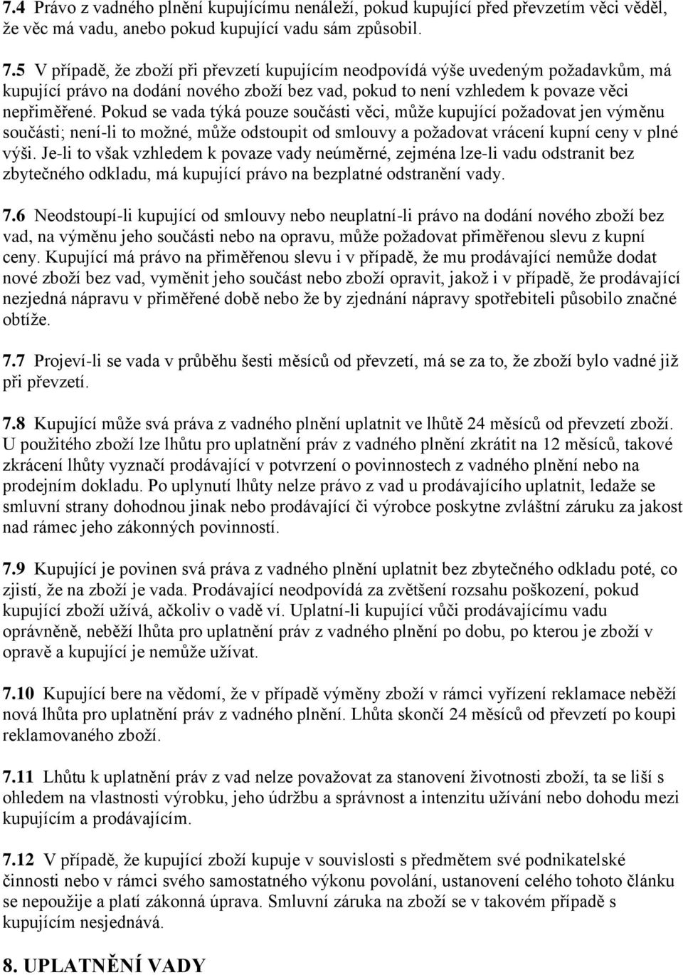 Pokud se vada týká pouze součásti věci, může kupující požadovat jen výměnu součásti; není-li to možné, může odstoupit od smlouvy a požadovat vrácení kupní ceny v plné výši.