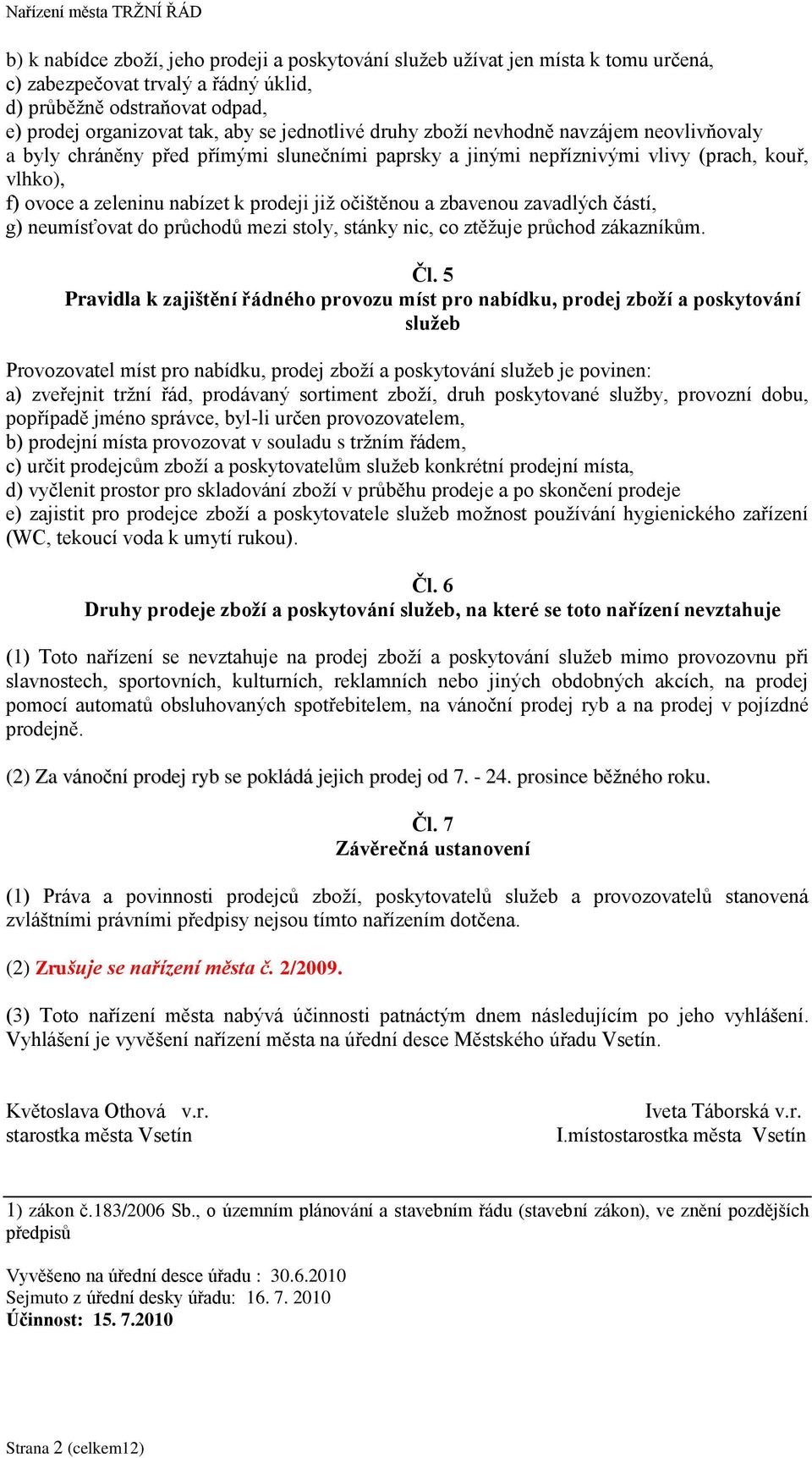 zbavenou zavadlých částí, g) neumísťovat do průchodů mezi stoly, stánky nic, co ztěžuje průchod zákazníkům. Čl.