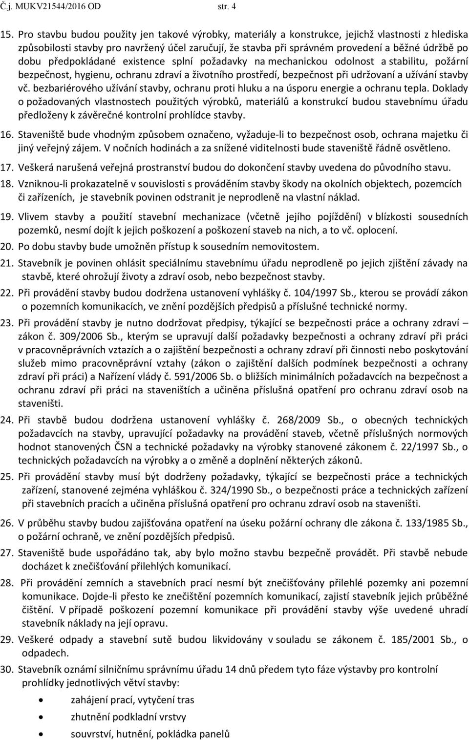 dobu předpokládané existence splní požadavky na mechanickou odolnost a stabilitu, požární bezpečnost, hygienu, ochranu zdraví a životního prostředí, bezpečnost při udržovaní a užívání stavby vč.