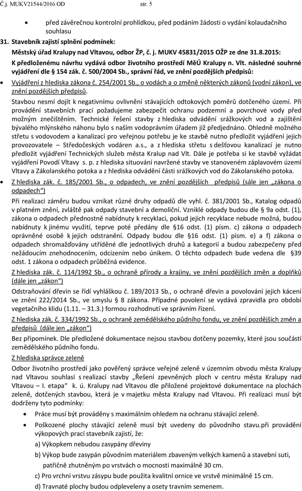 č. 500/2004 Sb., správní řád, ve znění pozdějších předpisů: Vyjádření z hlediska zákona č. 254/2001 Sb., o vodách a o změně některých zákonů (vodní zákon), ve znění pozdějších předpisů.