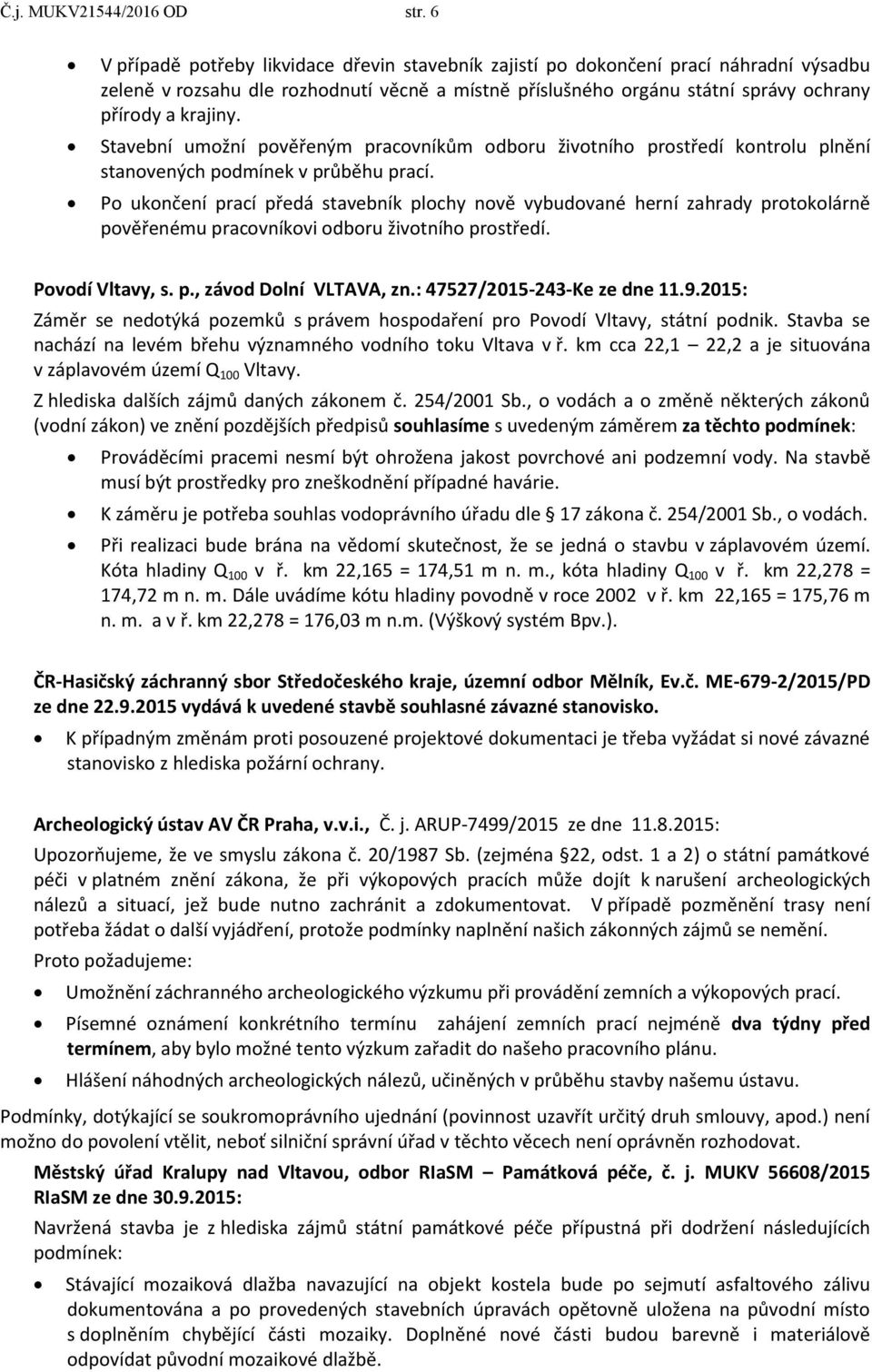 Stavební umožní pověřeným pracovníkům odboru životního prostředí kontrolu plnění stanovených podmínek v průběhu prací.