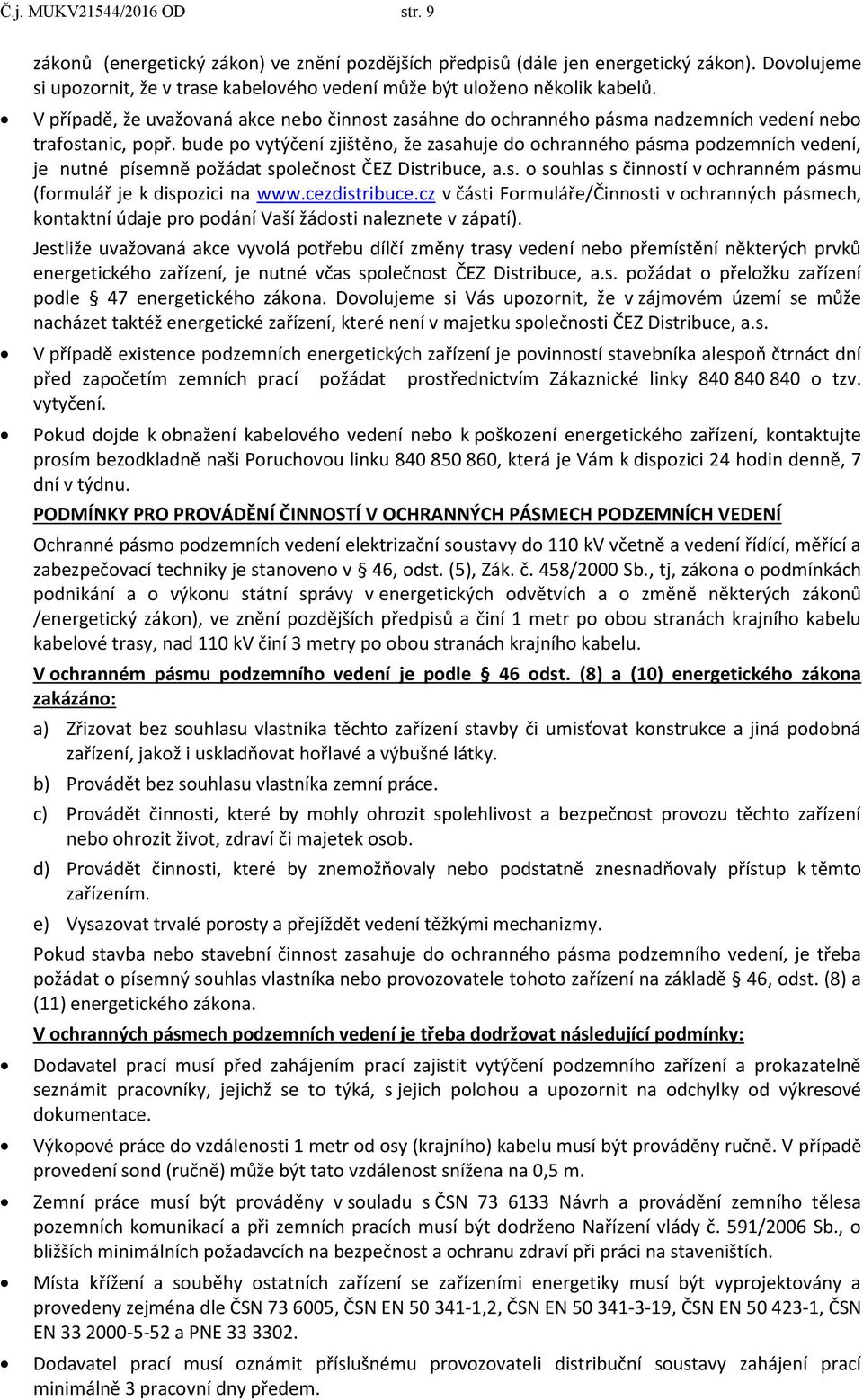 bude po vytýčení zjištěno, že zasahuje do ochranného pásma podzemních vedení, je nutné písemně požádat společnost ČEZ Distribuce, a.s. o souhlas s činností v ochranném pásmu (formulář je k dispozici na www.
