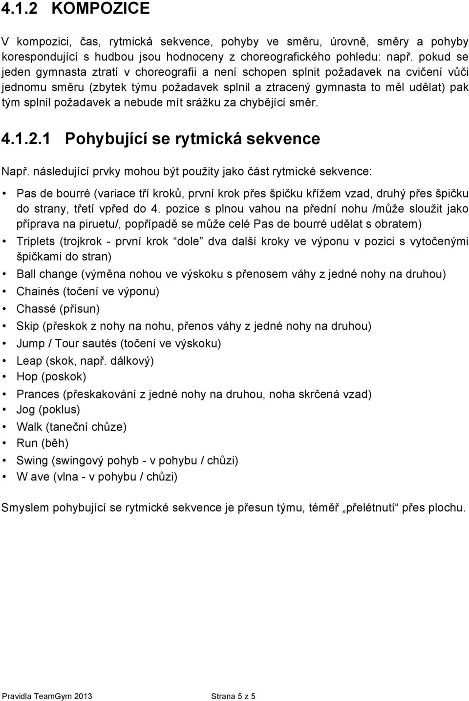 nebude mít srážku za chybějící směr. 4.1.2.1 Pohybující se rytmická sekvence Např.