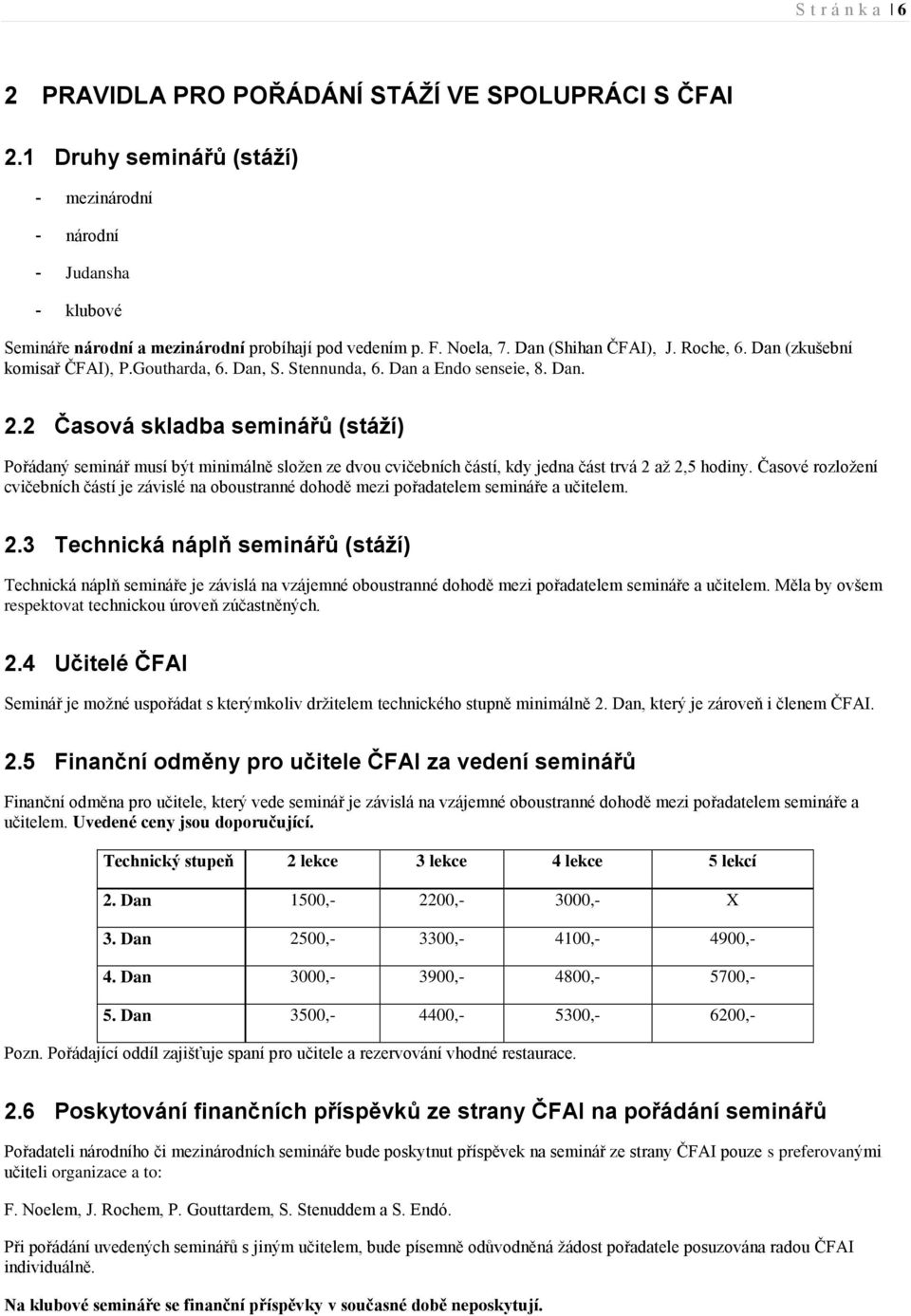 2 Časová skladba seminářů (stáží) Pořádaný seminář musí být minimálně složen ze dvou cvičebních částí, kdy jedna část trvá 2 až 2,5 hodiny.