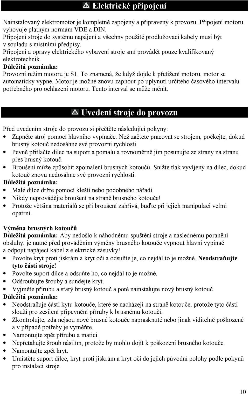 Připojení a opravy elektrického vybavení stroje smí provádět pouze kvalifikovaný elektrotechnik. Důležitá poznámka: Provozní režim motoru je S1.
