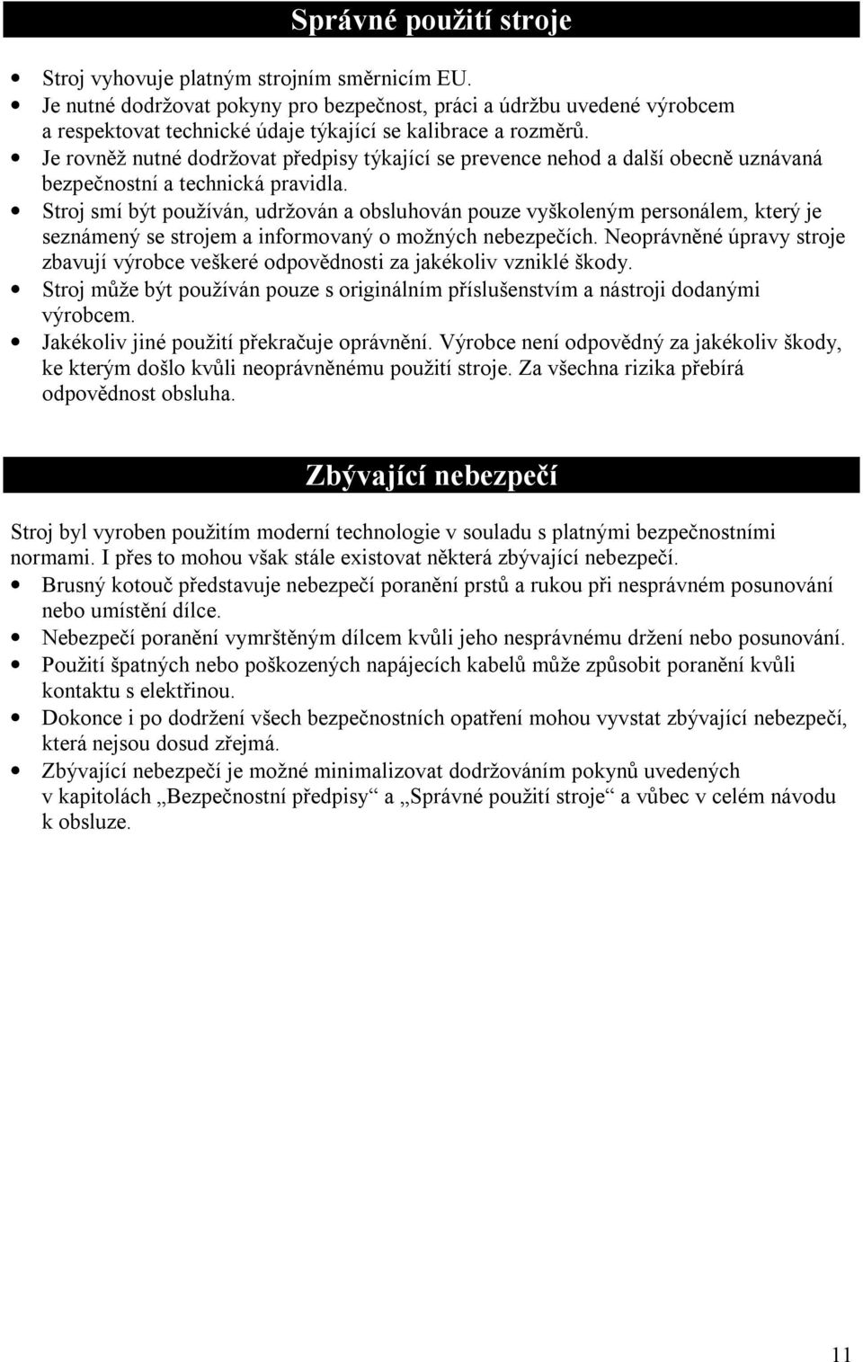 Je rovněž nutné dodržovat předpisy týkající se prevence nehod a další obecně uznávaná bezpečnostní a technická pravidla.