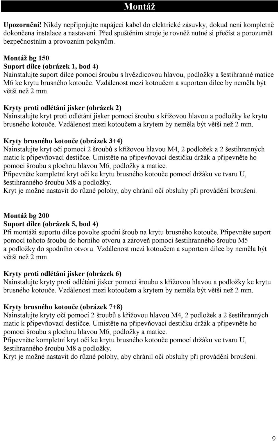 Montáž bg 150 Suport dílce (obrázek 1, bod 4) Nainstalujte suport dílce pomocí šroubu s hvězdicovou hlavou, podložky a šestihranné matice M6 ke krytu brusného kotouče.