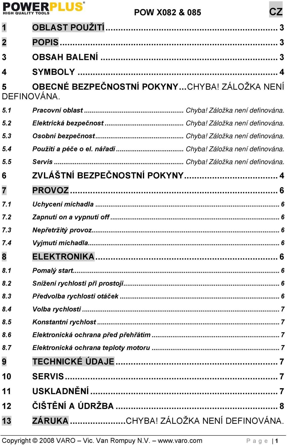 .. 4 7 PROVOZ... 6 7.1 Uchycení míchadla... 6 7.2 Zapnutí on a vypnutí off... 6 7.3 Nepřetržitý provoz... 6 7.4 Vyjmutí míchadla... 6 8 ELEKTRONIKA... 6 8.1 Pomalý start... 6 8.2 Snížení rychlosti při prostoji.