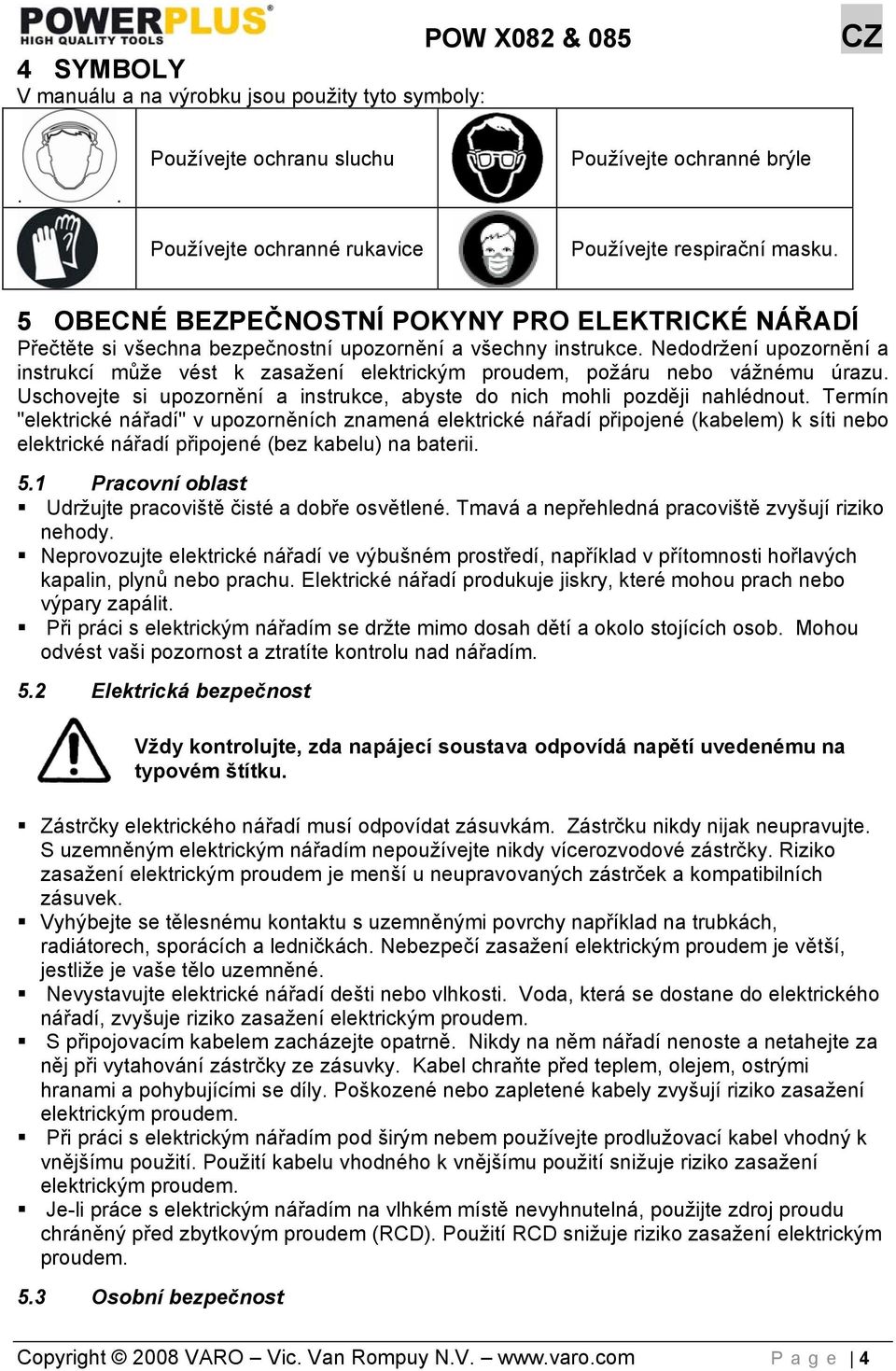 Nedodržení upozornění a instrukcí může vést k zasažení elektrickým proudem, požáru nebo vážnému úrazu. Uschovejte si upozornění a instrukce, abyste do nich mohli později nahlédnout.