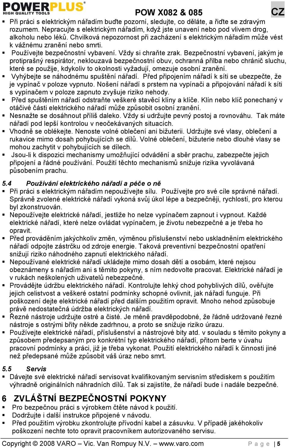 Bezpečnostní vybavení, jakým je protiprašný respirátor, neklouzavá bezpečnostní obuv, ochranná přilba nebo chránič sluchu, které se použije, kdykoliv to okolnosti vyžadují, omezuje osobní zranění.