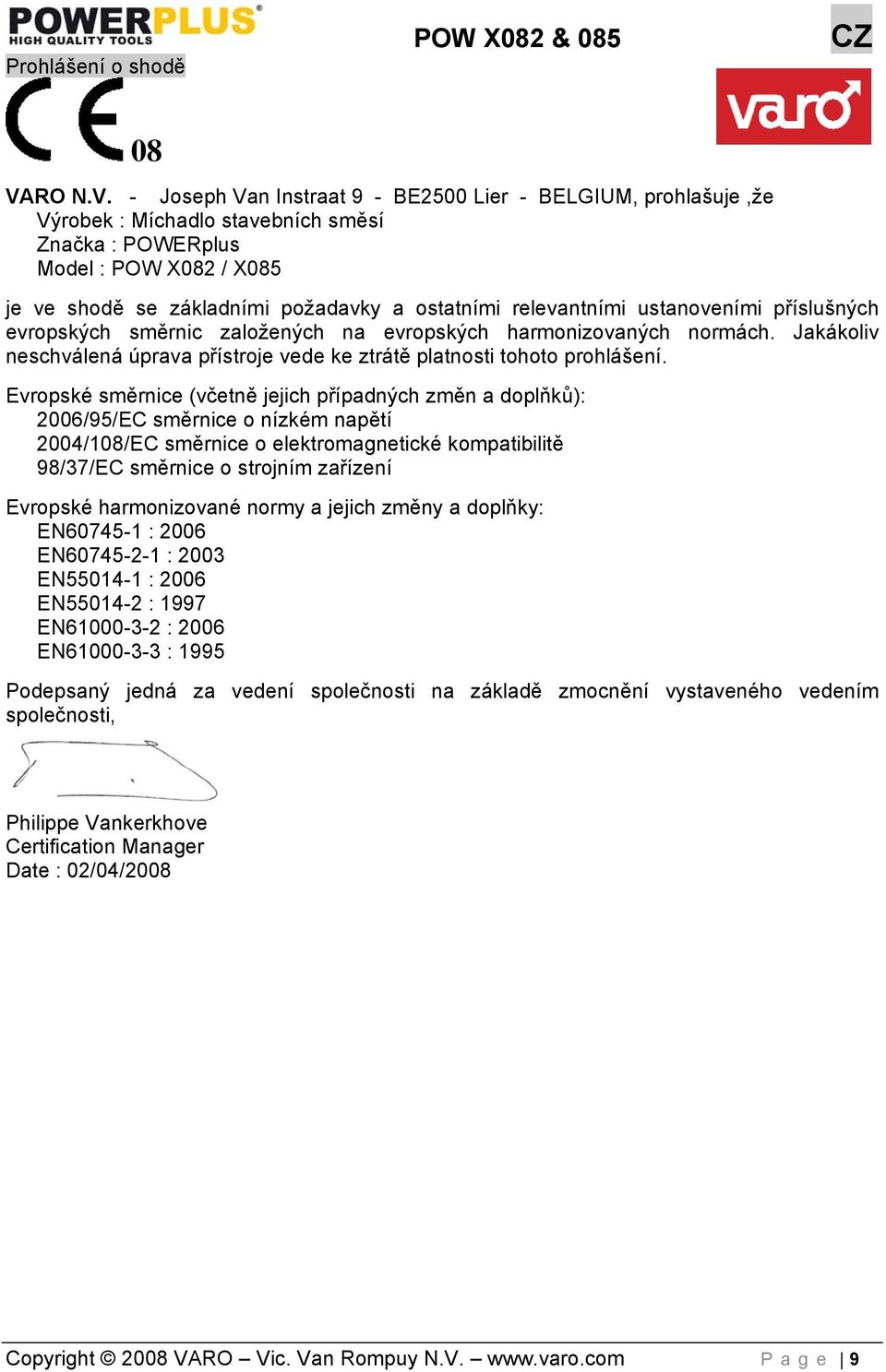- Joseph Van Instraat 9 - BE2500 Lier - BELGIUM, prohlašuje,že Výrobek : Míchadlo stavebních směsí Značka : POWERplus Model : POW X082 / X085 je ve shodě se základními požadavky a ostatními