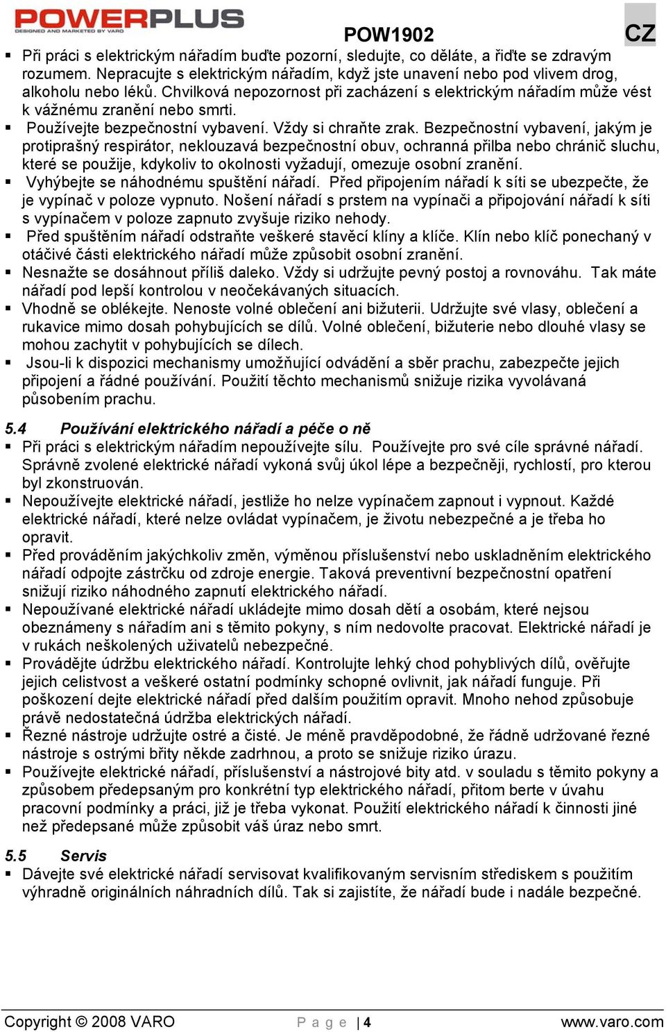 Bezpečnostní vybavení, jakým je protiprašný respirátor, neklouzavá bezpečnostní obuv, ochranná přilba nebo chránič sluchu, které se použije, kdykoliv to okolnosti vyžadují, omezuje osobní zranění.
