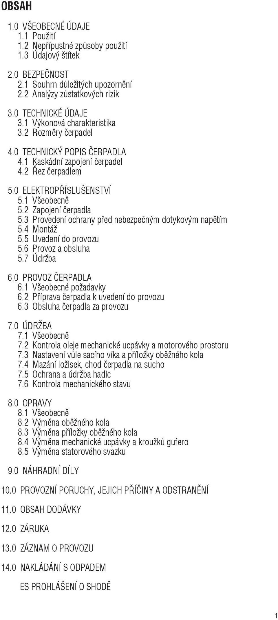 3 Provedení ochrany pøed nebezpeèným dotykovým napìtím 5.4 Montáž 5.5 Uvedení do provozu 5.6 Provoz a obsluha 5.7 Údržba 6.0 PROVOZ ÈERPADLA 6.1 Všeobecné požadavky 6.