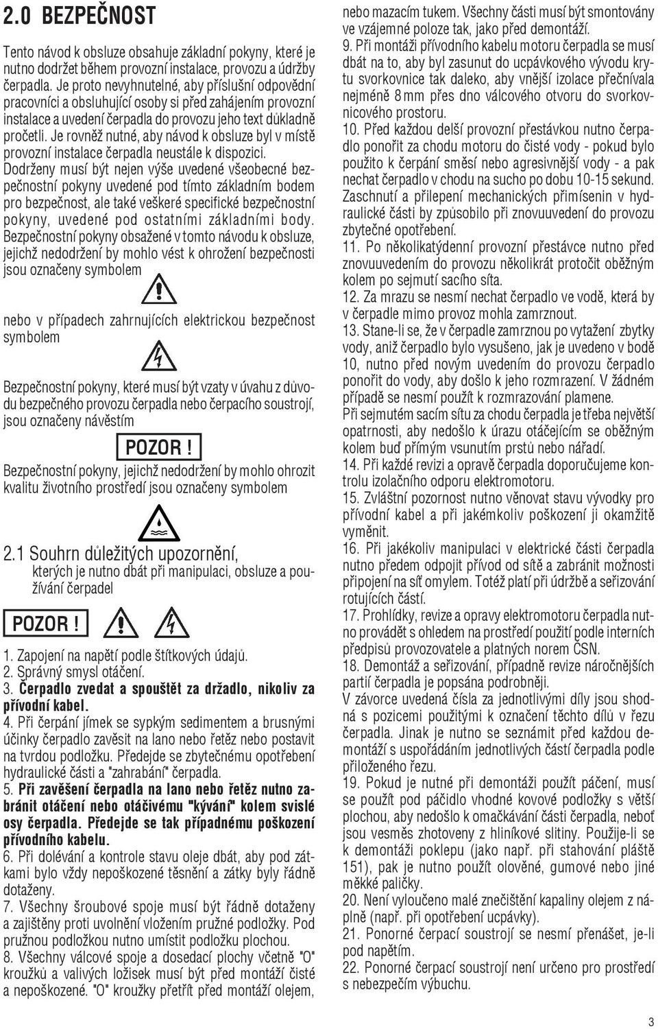 Je rovnìž nutné, aby návod k obsluze byl v místì provozní instalace èerpadla neustále k dis po zi ci.