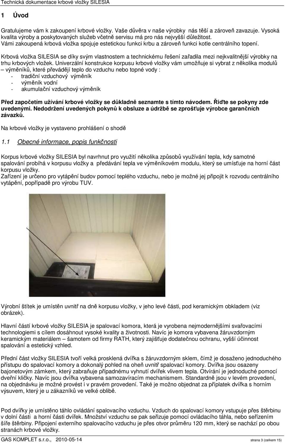 Krbová vložka SILESIA se díky svým vlastnostem a technickému řešení zařadila mezi nejkvalitnější výrobky na trhu krbových vložek.