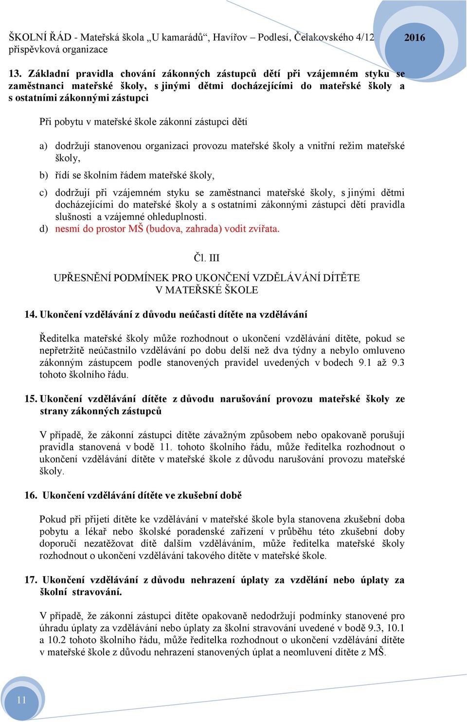 se zaměstnanci mateřské školy, s jinými dětmi docházejícími do mateřské školy a s ostatními zákonnými zástupci dětí pravidla slušnosti a vzájemné ohleduplnosti.