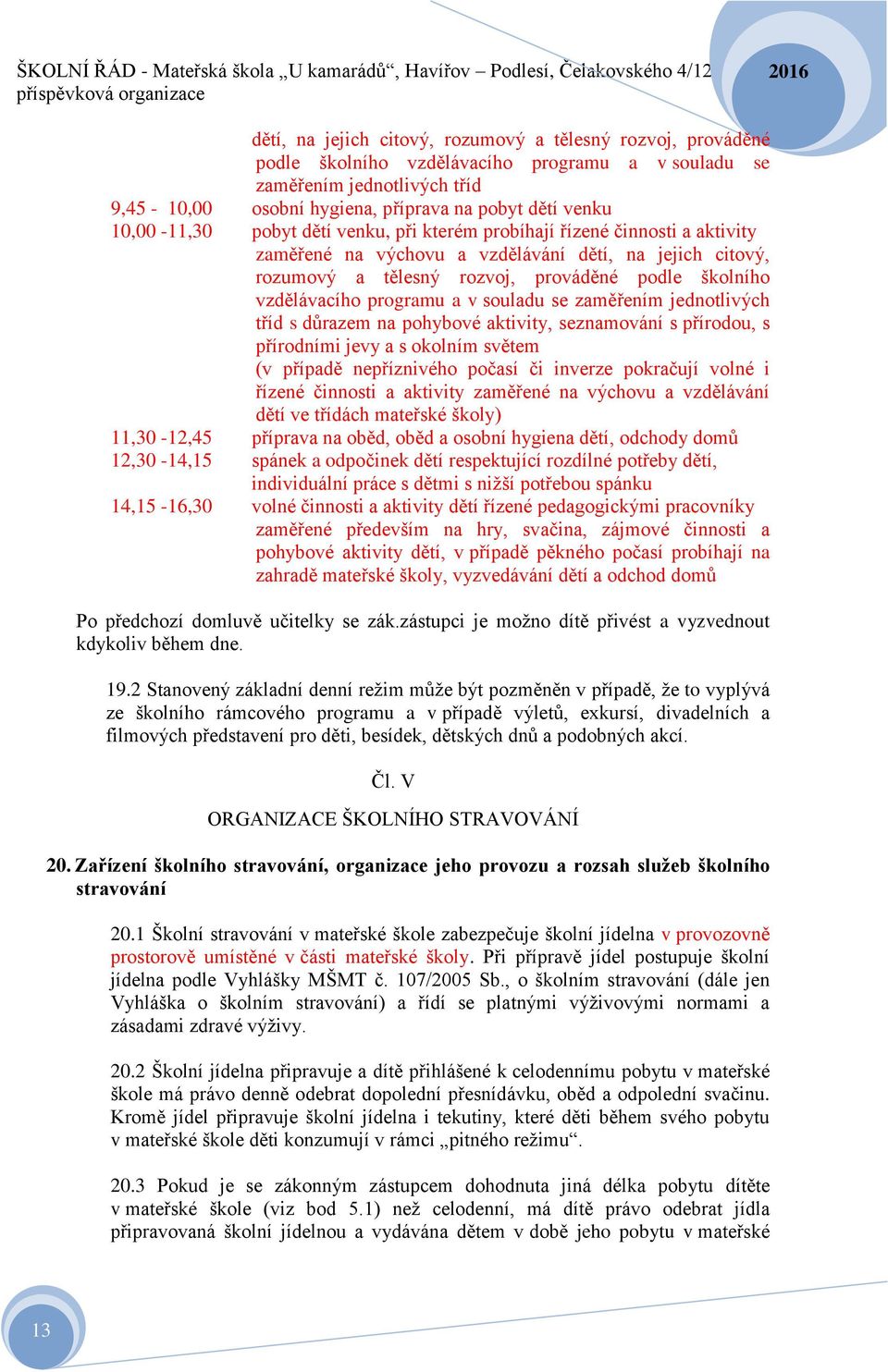 programu a v souladu se zaměřením jednotlivých tříd s důrazem na pohybové aktivity, seznamování s přírodou, s přírodními jevy a s okolním světem (v případě nepříznivého počasí či inverze pokračují