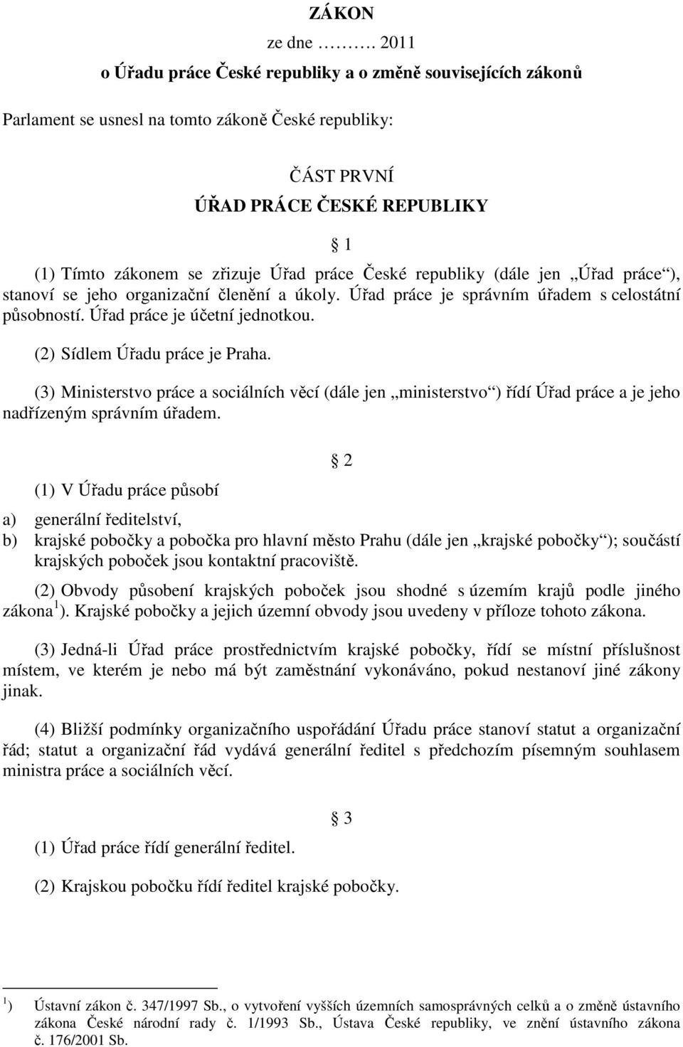 České republiky (dále jen Úřad práce ), stanoví se jeho organizační členění a úkoly. Úřad práce je správním úřadem s celostátní působností. Úřad práce je účetní jednotkou.