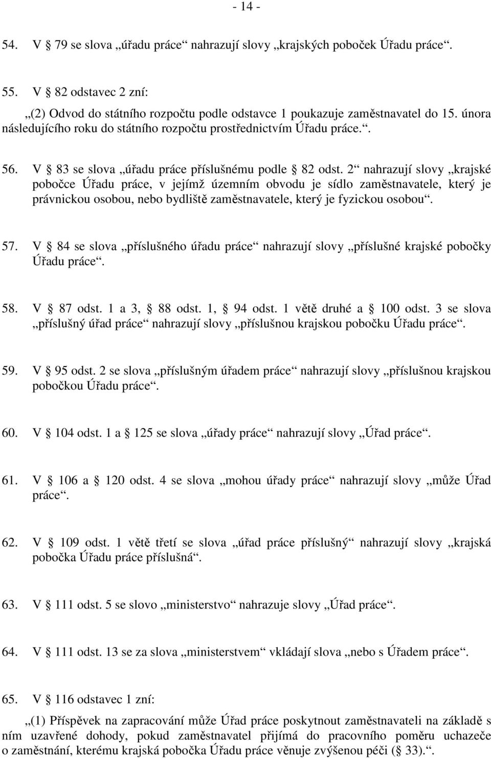 2 nahrazují slovy krajské pobočce Úřadu práce, v jejímž územním obvodu je sídlo zaměstnavatele, který je právnickou osobou, nebo bydliště zaměstnavatele, který je fyzickou osobou. 57.