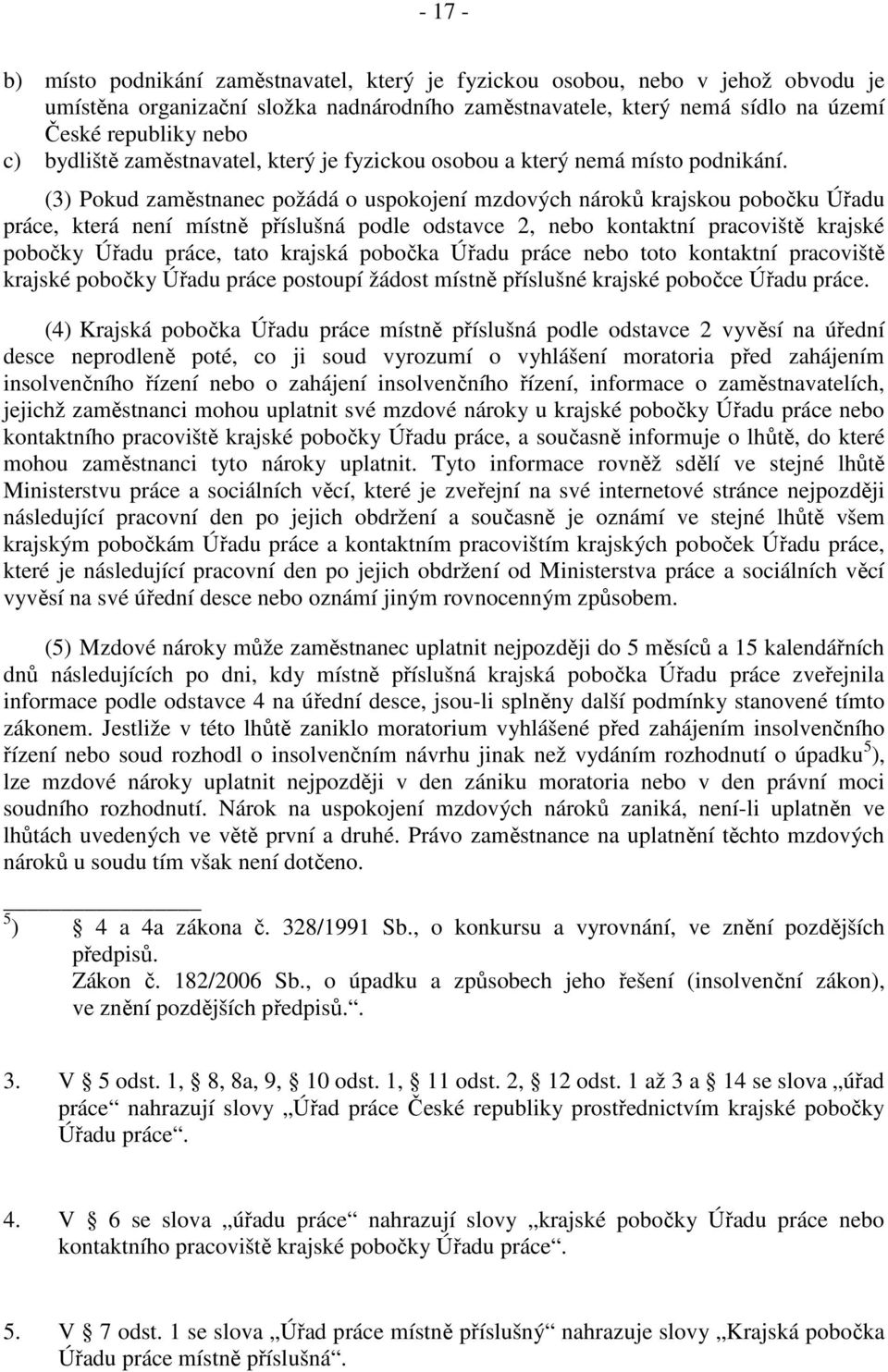 (3) Pokud zaměstnanec požádá o uspokojení mzdových nároků krajskou pobočku Úřadu práce, která není místně příslušná podle odstavce 2, nebo kontaktní pracoviště krajské pobočky Úřadu práce, tato