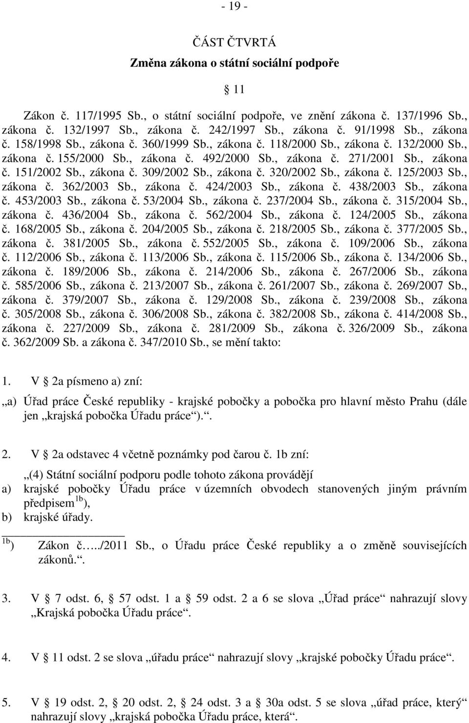 , zákona č. 151/2002 Sb., zákona č. 309/2002 Sb., zákona č. 320/2002 Sb., zákona č. 125/2003 Sb., zákona č. 362/2003 Sb., zákona č. 424/2003 Sb., zákona č. 438/2003 Sb., zákona č. 453/2003 Sb.
