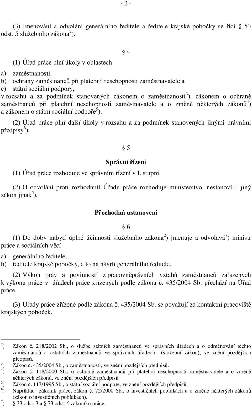 zaměstnanosti 3 ), zákonem o ochraně zaměstnanců při platební neschopnosti zaměstnavatele a o změně některých zákonů 4 ) a zákonem o státní sociální podpoře 5 ).