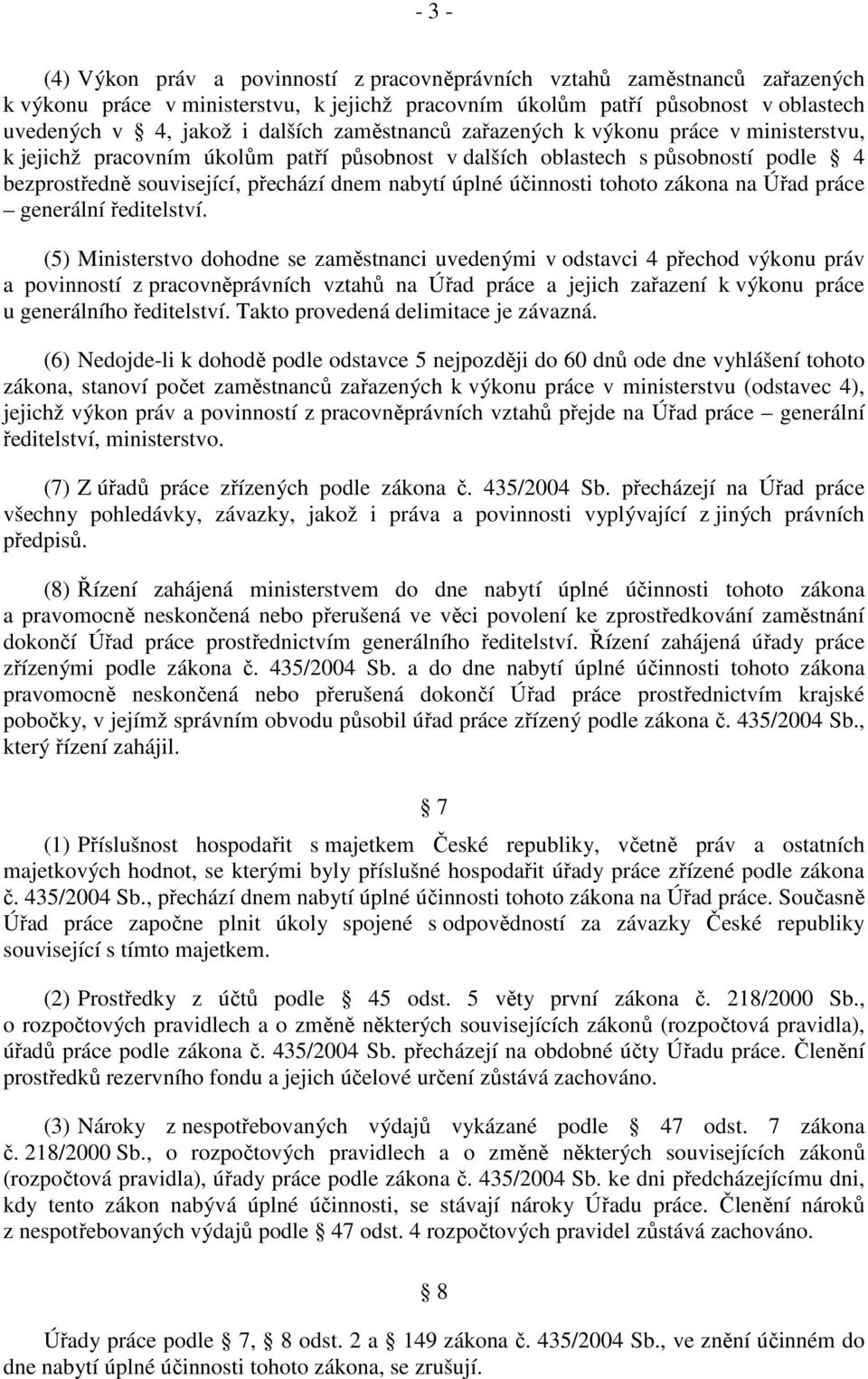 účinnosti tohoto zákona na Úřad práce generální ředitelství.