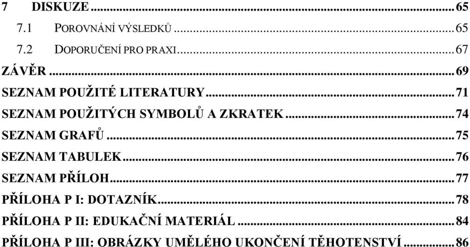 .. 74 SEZNAM GRAFŮ... 75 SEZNAM TABULEK... 76 SEZNAM PŘÍLOH... 77 PŘÍLOHA P I: DOTAZNÍK.