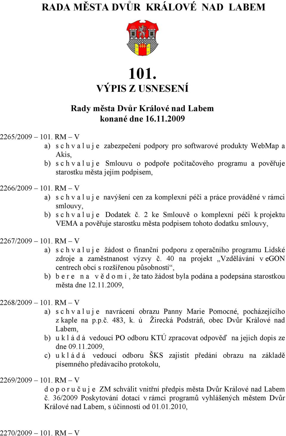 101. RM V a) s c h v a l u j e navýšení cen za komplexní péči a práce prováděné v rámci smlouvy, b) s c h v a l u j e Dodatek č.