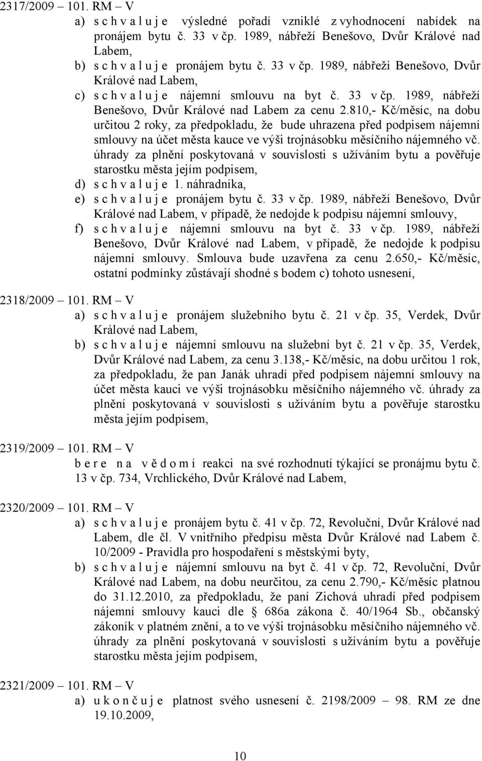 810,- Kč/měsíc, na dobu určitou 2 roky, za předpokladu, že bude uhrazena před podpisem nájemní smlouvy na účet města kauce ve výši trojnásobku měsíčního nájemného vč.