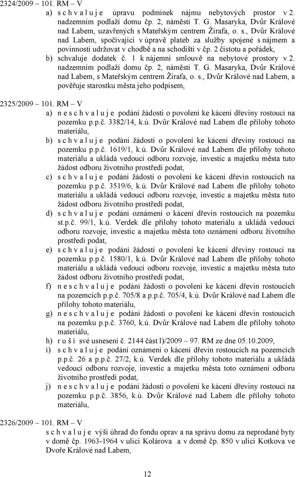 2 čistotu a pořádek, b) schvaluje dodatek č. 1 k nájemní smlouvě na nebytové prostory v 2. nadzemním podlaží domu čp. 2, náměstí T. G. Masaryka, Dvůr Králové nad Labem, s Mateřským centrem Žirafa, o.