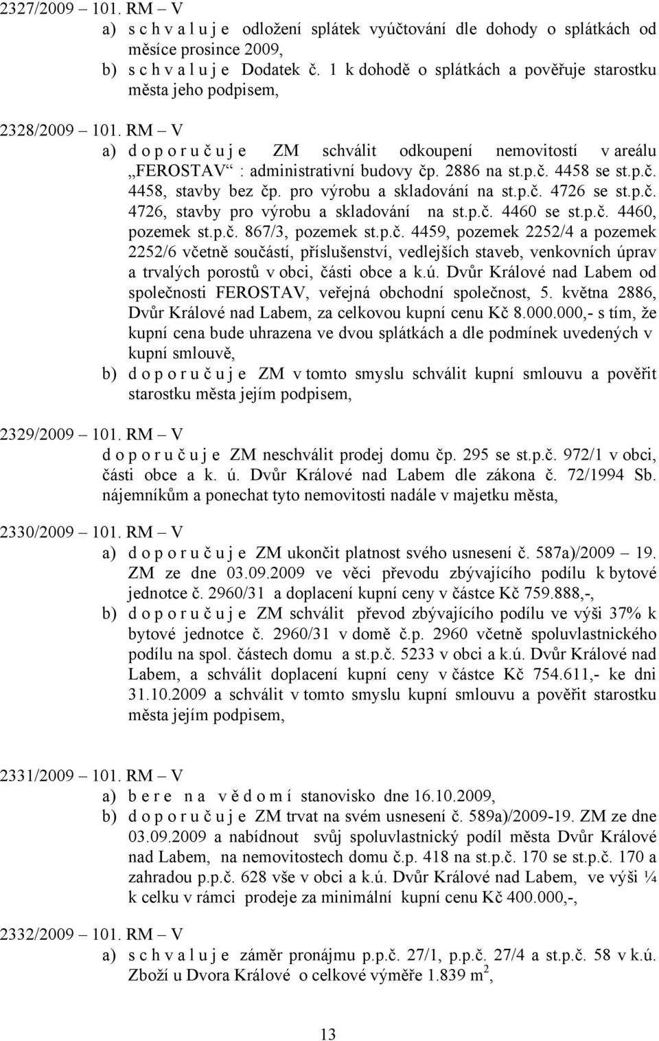 p.č. 4458, stavby bez čp. pro výrobu a skladování na st.p.č. 4726 se st.p.č. 4726, stavby pro výrobu a skladování na st.p.č. 4460 se st.p.č. 4460, pozemek st.p.č. 867/3, pozemek st.p.č. 4459, pozemek 2252/4 a pozemek 2252/6 včetně součástí, příslušenství, vedlejších staveb, venkovních úprav a trvalých porostů v obci, části obce a k.
