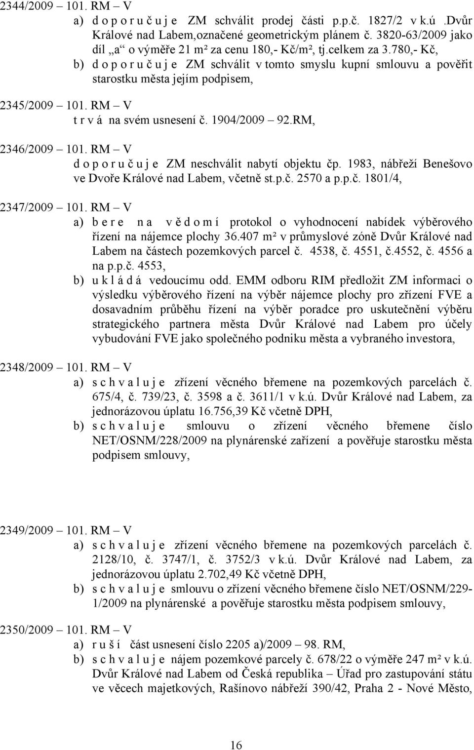 RM, 2346/2009 101. RM V doporuč u j e ZM neschválit nabytí objektu čp. 1983, nábřeží Benešovo ve Dvoře Králové nad Labem, včetně st.p.č. 2570 a p.p.č. 1801/4, 2347/2009 101.