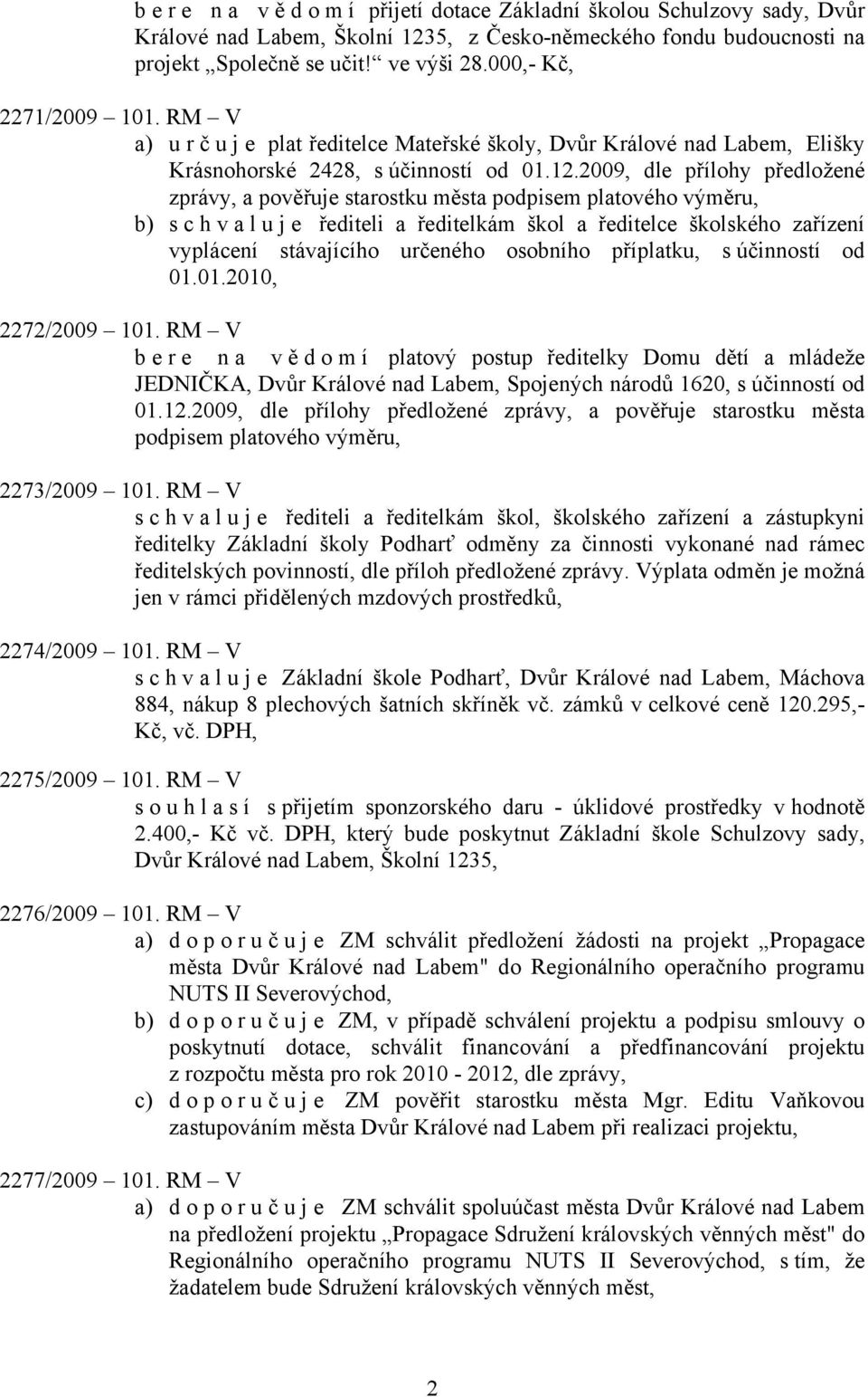 2009, dle přílohy předložené zprávy, a pověřuje starostku města podpisem platového výměru, b) schvaluje řediteli a ředitelkám škol a ředitelce školského zařízení vyplácení stávajícího určeného