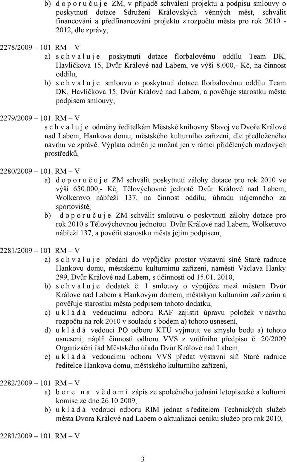 000,- Kč, na činnost oddílu, b) s c h v a l u j e smlouvu o poskytnutí dotace florbalovému oddílu Team DK, Havlíčkova 15, Dvůr Králové nad Labem, a pověřuje starostku města podpisem smlouvy,