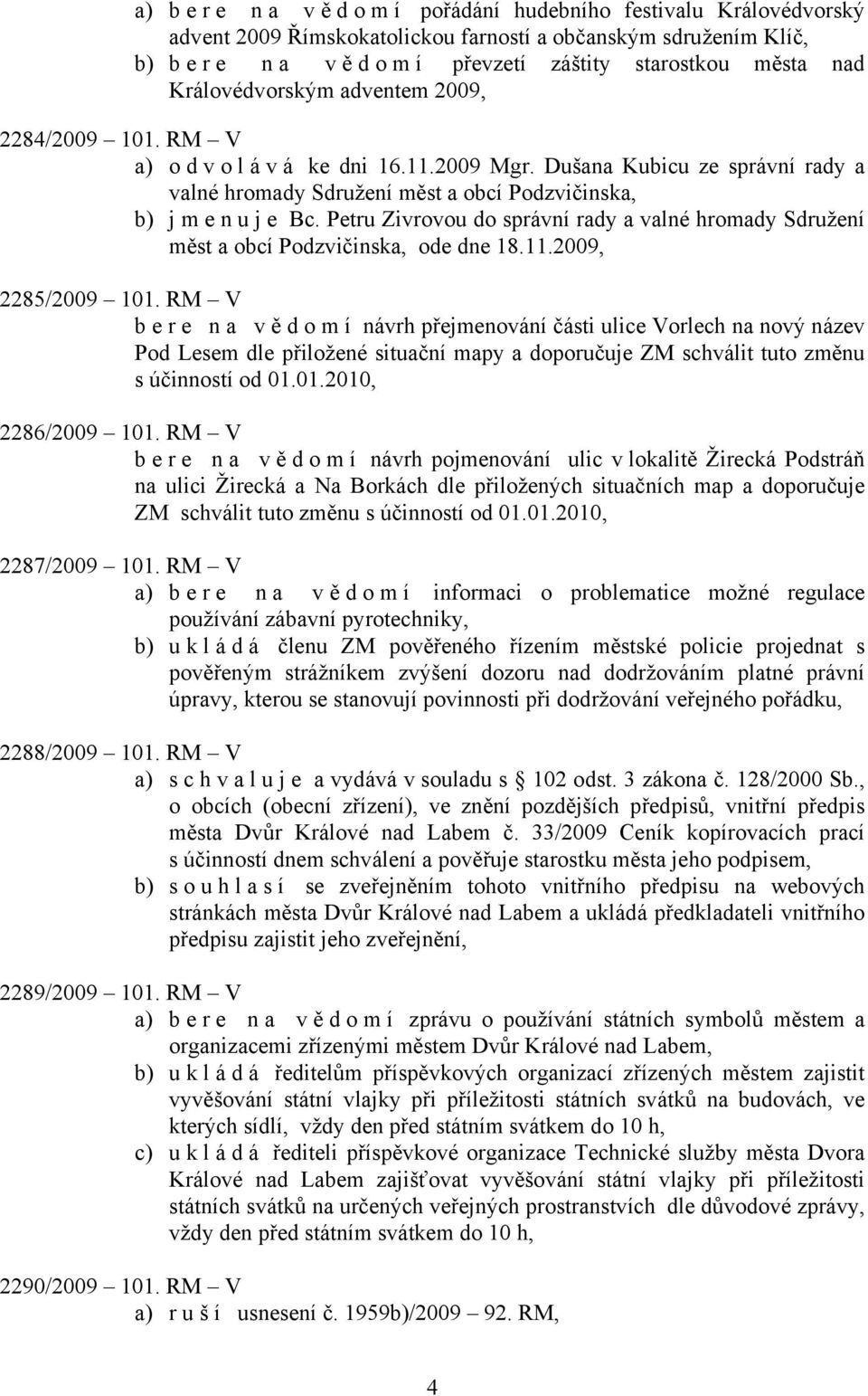 Petru Zivrovou do správní rady a valné hromady Sdružení měst a obcí Podzvičinska, ode dne 18.11.2009, 2285/2009 101.