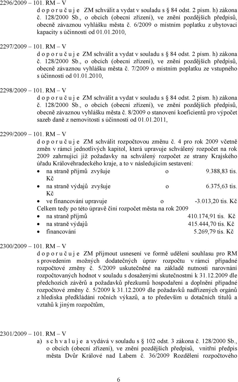, o obcích (obecní zřízení), ve znění pozdějších předpisů, obecně závaznou vyhlášku města č. 7/2009 o místním poplatku ze vstupného s účinností od 01.01.2010, 2298/2009 101.