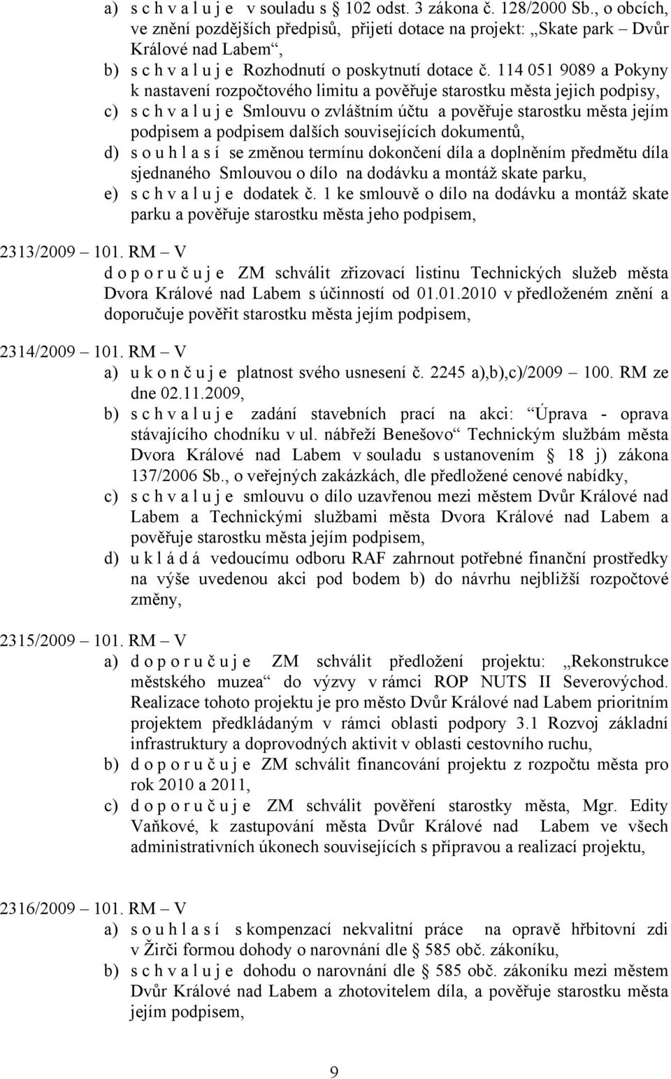 114 051 9089 a Pokyny k nastavení rozpočtového limitu a pověřuje starostku města jejich podpisy, c) s c h v a l u j e Smlouvu o zvláštním účtu a pověřuje starostku města jejím podpisem a podpisem
