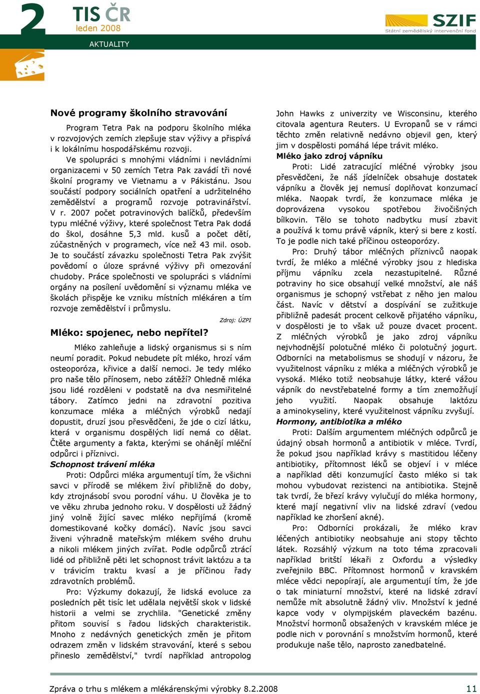 Jsou součástí podpory sociálních opatření a udržitelného zemědělství a programů rozvoje potravinářství. V r.