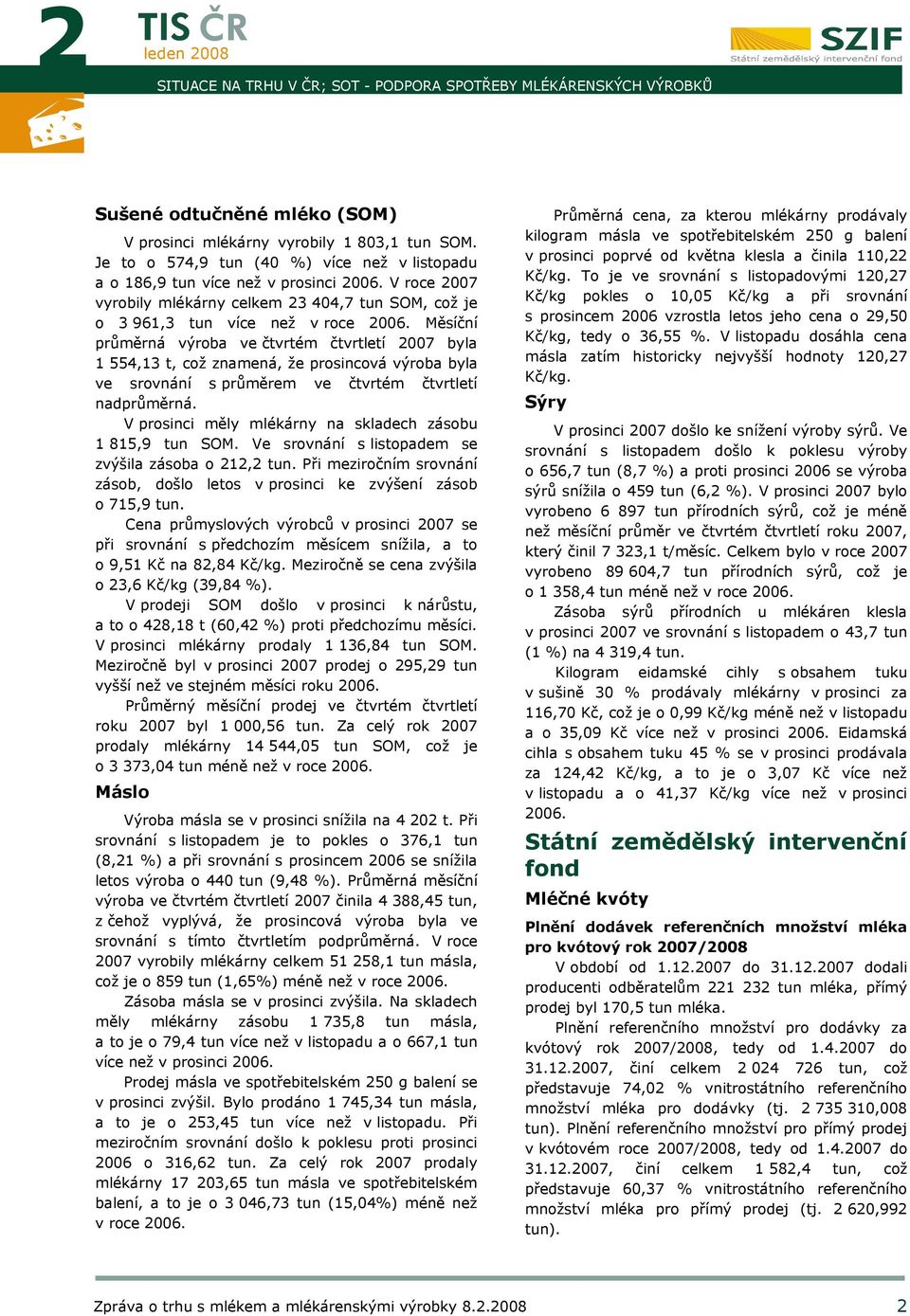 Měsíční průměrná výroba ve čtvrtém čtvrtletí 2007 byla 1 554,13 t, což znamená, že prosincová výroba byla ve srovnání s průměrem ve čtvrtém čtvrtletí nadprůměrná.