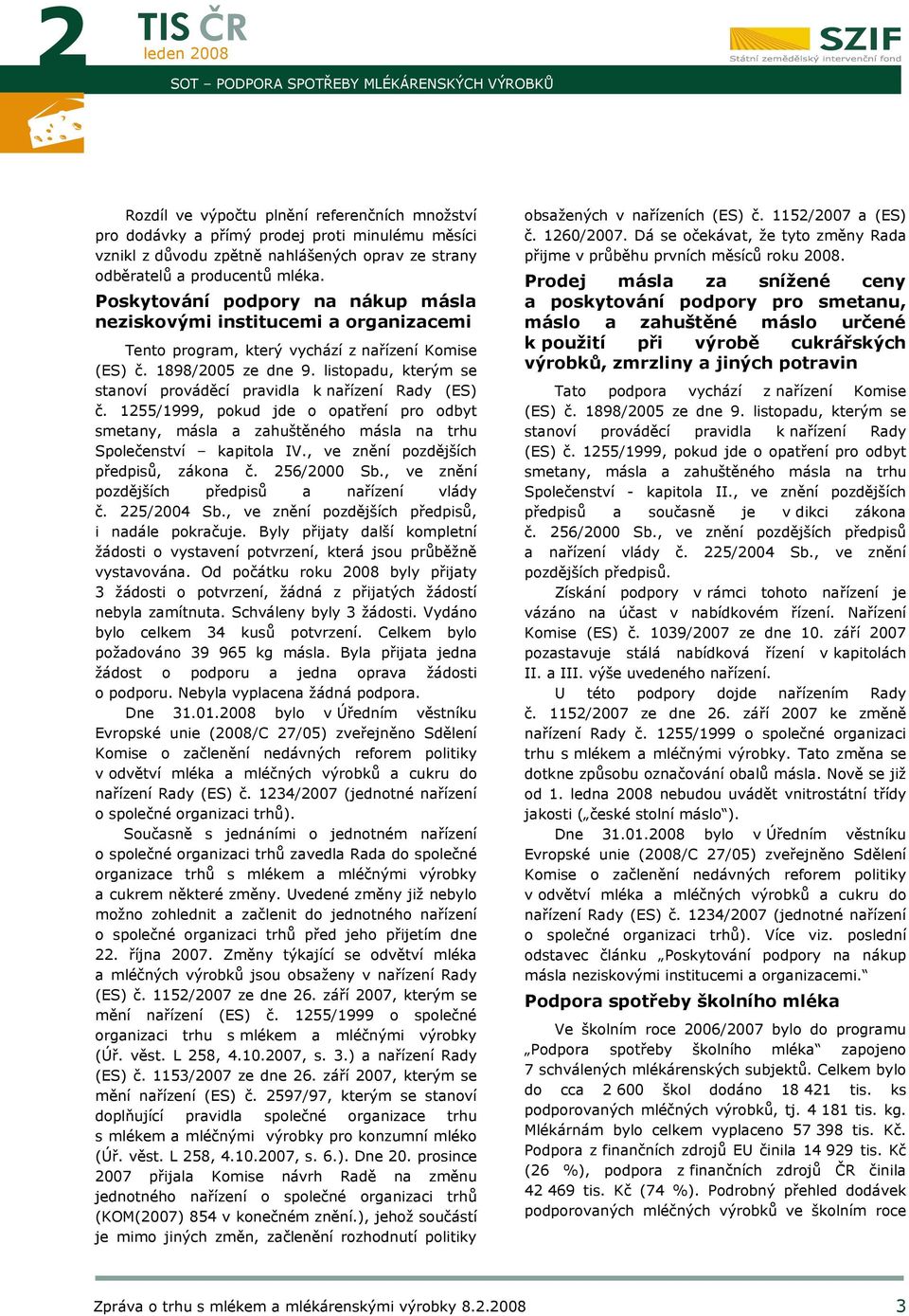 listopadu, kterým se stanoví prováděcí pravidla k nařízení Rady (ES) č. 1255/1999, pokud jde o opatření pro odbyt smetany, másla a zahuštěného másla na trhu Společenství kapitola IV.