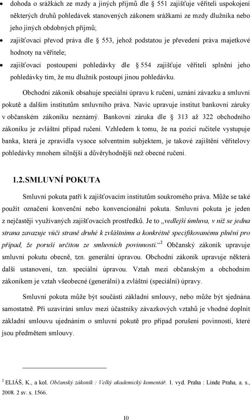 postoupí jinou pohledávku. Obchodní zákoník obsahuje speciální úpravu k ručení, uznání závazku a smluvní pokutě a dalším institutům smluvního práva.