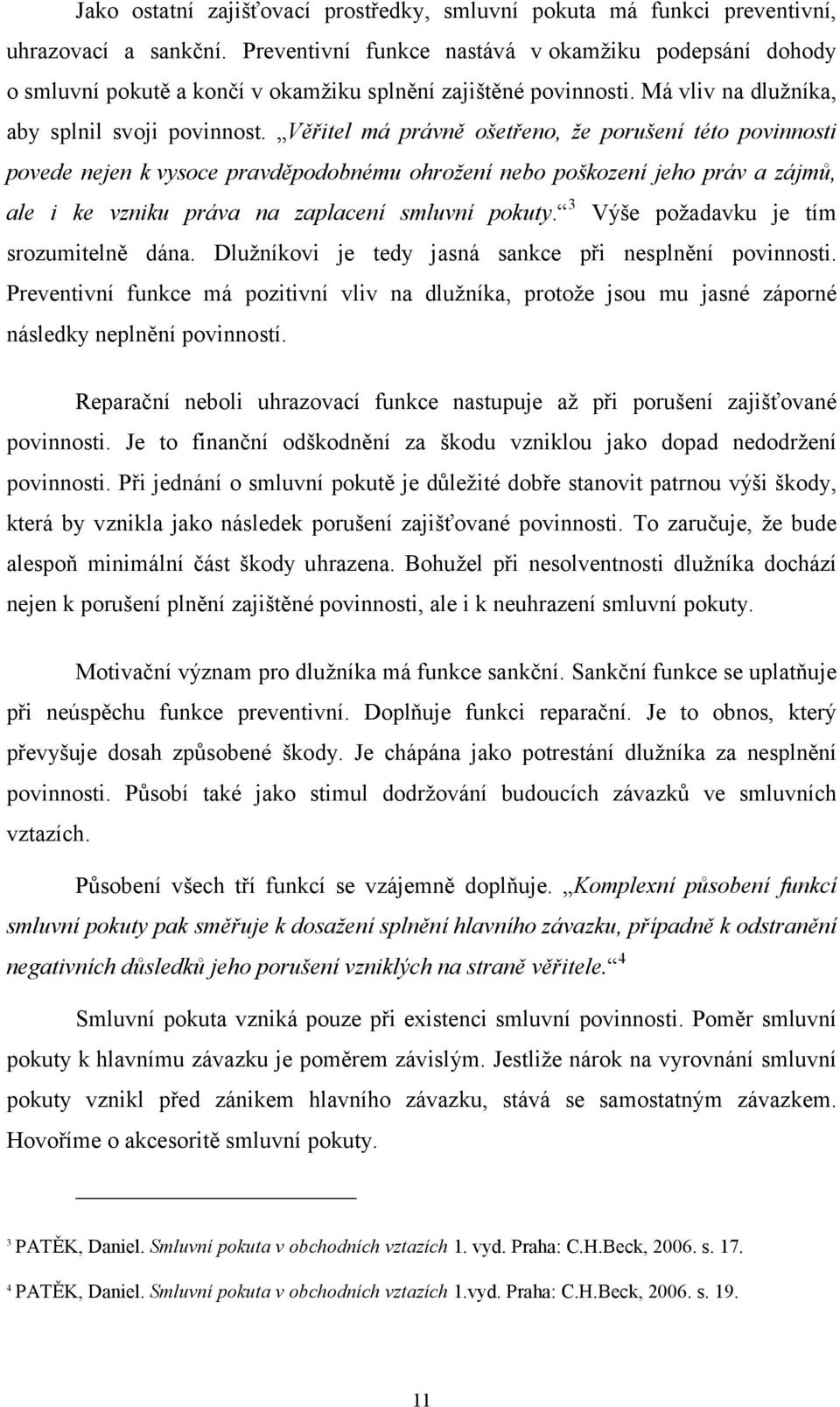 Věřitel má právně ošetřeno, že porušení této povinnosti povede nejen k vysoce pravděpodobnému ohrožení nebo poškození jeho práv a zájmů, ale i ke vzniku práva na zaplacení smluvní pokuty.