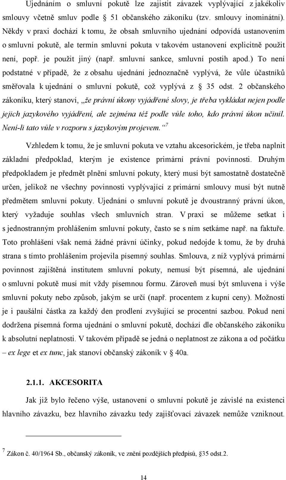 smluvní sankce, smluvní postih apod.) To není podstatné v případě, že z obsahu ujednání jednoznačně vyplývá, že vůle účastníků směřovala k ujednání o smluvní pokutě, což vyplývá z 35 odst.