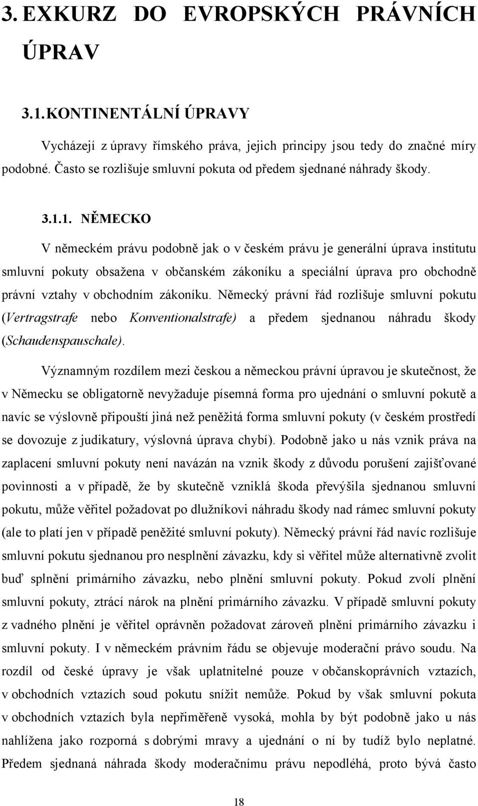 1. NĚMECKO V německém právu podobně jak o v českém právu je generální úprava institutu smluvní pokuty obsažena v občanském zákoníku a speciální úprava pro obchodně právní vztahy vobchodním zákoníku.