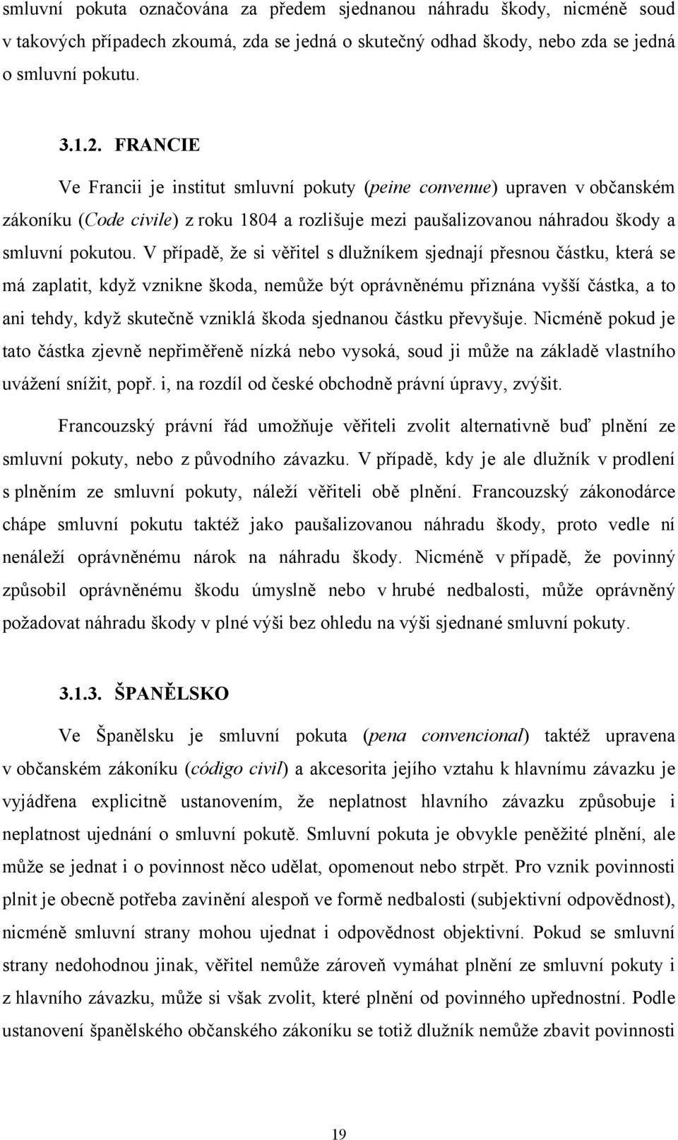 V případě, že si věřitel s dlužníkem sjednají přesnou částku, která se má zaplatit, když vznikne škoda, nemůže být oprávněnému přiznána vyšší částka, a to ani tehdy, když skutečně vzniklá škoda